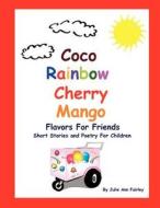 Coco, Rainbow, Cherry, Mango, Flavors for Friends di Julie Ann Fairley edito da Power House Media International LLC