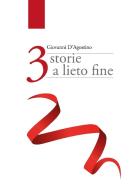3 storie a lieto fine di Giovanni D'Agostino edito da Lulu.com