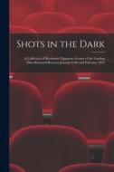 Shots in the Dark: a Collection of Reviewers' Opinions of Some of the Leading Films Released Between January 1949 and February 1951 di Anonymous edito da LIGHTNING SOURCE INC