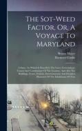 The Sot-weed Factor, Or, A Voyage To Maryland: A Satyr: In Which Is Describ'd, The Laws, Government, Courts And Constitutions Of The Country, And Also di Ebenezer Cooke, Brantz Mayer edito da LEGARE STREET PR