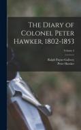 The Diary of Colonel Peter Hawker, 1802-1853; Volume 2 di Peter Hawker, Ralph Payne-Gallwey edito da LEGARE STREET PR
