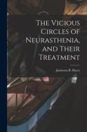 The Vicious Circles of Neurasthenia, and Their Treatment di Jamieson B. Hurry edito da LEGARE STREET PR