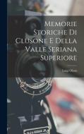 Memorie Storiche Di Clusone E Della Valle Seriana Superiore di Luigi Olmo edito da LEGARE STREET PR