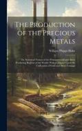 The Production of the Precious Metals di William Phipps Blake edito da LEGARE STREET PR