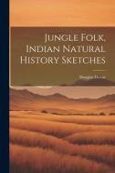 Jungle Folk, Indian Natural History Sketches di Douglas Dewar edito da LEGARE STREET PR