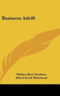 Business Adrift di Wallace Brett Donham, Alfred North Whitehead edito da Kessinger Publishing