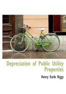 Depreciation Of Public Utility Properties di Henry Earle Riggs edito da Bibliolife