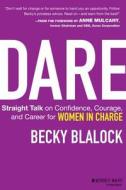Dare: Straight Talk on Confidence, Courage, and Career for Women in Charge di Becky Blalock edito da Jossey-Bass