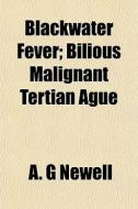 Blackwater Fever; Bilious Malignant Tert di A. G. Newell edito da General Books