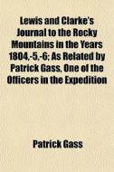 Lewis And Clarke's Journal To The Rocky di Patrick Gass edito da General Books