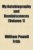 My Autobiography And Reminiscences Volu di William Powell Frith edito da General Books
