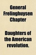 General Frelinghuysen Chapter di Daughters of the American Revolution edito da General Books Llc