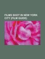 Films shot in New York City (Film Guide) di Source Wikipedia edito da Books LLC, Reference Series