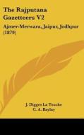 The Rajputana Gazetteers V2: Ajmer-Merwara, Jaipur, Jodhpur (1879) edito da Kessinger Publishing
