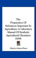 The Preparation of Substances Important in Agriculture: A Laboratory Manual of Synthetic Agricultural Chemistry (1919) di Charles Adams Peters edito da Kessinger Publishing