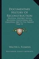 Documentary History of Reconstruction: Political, Military, Social, Religious, Educational and Industrial 1865 to the Present Time V2 di Walter Lynwood Fleming edito da Kessinger Publishing