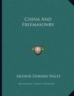 China and Freemasonry di Arthur Edward Waite edito da Kessinger Publishing