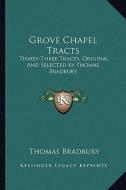 Grove Chapel Tracts: Thirty-Three Tracts, Original and Selected by Thomas Bradbury di Thomas Bradbury edito da Kessinger Publishing