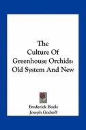 The Culture of Greenhouse Orchids: Old System and New di Frederick Boyle edito da Kessinger Publishing