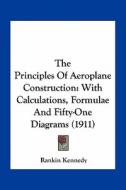 The Principles of Aeroplane Construction: With Calculations, Formulae and Fifty-One Diagrams (1911) di Rankin Kennedy edito da Kessinger Publishing
