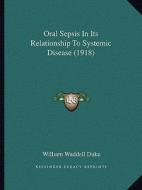 Oral Sepsis in Its Relationship to Systemic Disease (1918) di William Waddell Duke edito da Kessinger Publishing