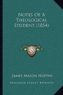 Notes of a Theological Student (1854) di James Mason Hoppin edito da Kessinger Publishing