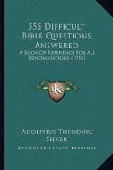 555 Difficult Bible Questions Answered: A Book of Reference for All Denominations (1916) di Adolphus Theodore Sieker edito da Kessinger Publishing