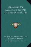 Memoires de L'Academie Royale de Prusse V9 (1774) di Deutsche Akademie Der Wissenschaften edito da Kessinger Publishing