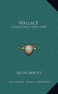 Wallace: A Franconia Story (1878) di Jacob Abbott edito da Kessinger Publishing