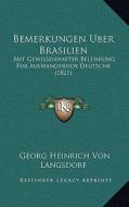 Bemerkungen Uber Brasilien: Mit Gewissenhafter Belehrung Fur Auswandernde Deutsche (1821) di Georg Heinrich Von Langsdorf edito da Kessinger Publishing