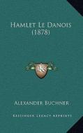 Hamlet Le Danois (1878) di Alexander Buchner edito da Kessinger Publishing