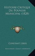 Histoire Critique Du Pouvoir Municipal (1828) di Constant Leber edito da Kessinger Publishing