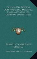 Defensa del Doctor Don Francisco Martinez Marina Contra Las Censuras Dadas (1861) di Francisco Martinez Marina edito da Kessinger Publishing