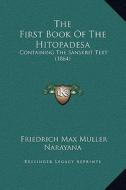 The First Book of the Hitopadesa: Containing the Sanskrit Text (1864) di Friedrich Maximilian Muller, Narayana edito da Kessinger Publishing