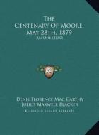 The Centenary of Moore, May 28th, 1879 the Centenary of Moore, May 28th, 1879: An Ode (1880) an Ode (1880) di Denis Florence Mac Carthy edito da Kessinger Publishing