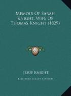 Memoir of Sarah Knight, Wife of Thomas Knight (1829) di Jesup Knight edito da Kessinger Publishing