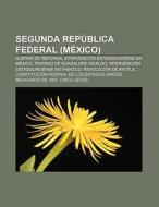Segunda República Federal (México) di Source Wikipedia edito da Books LLC, Reference Series