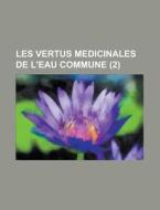 Les Vertus Medicinales De L\'eau Commune (2 ) di U S Government, Anonymous edito da Rarebooksclub.com