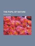 The Pupil Of Nature di Martha Mears edito da General Books Llc