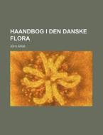 Haandbog I Den Danske Flora di Joh Lange edito da Rarebooksclub.com