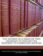 The Second In A Series Of Two Hearings To Discuss The Response To Hurricane Katrina edito da Bibliogov