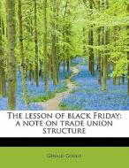 The lesson of black Friday: a note on trade union structure di Gerald Gould edito da BiblioLife