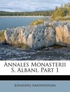Annales Monasterii S. Albani, Part 1 di Johannes Amundesham edito da Nabu Press