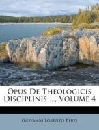 Opus De Theologicis Disciplinis ..., Vol di Giovanni Lorenzo Berti edito da Nabu Press