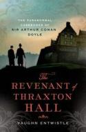 The Revenant of Thraxton Hall: The Paranormal Casebooks of Sir Arthur Conan Doyle di Vaughn Entwistle edito da Minotaur Books