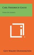 Carl Friedrich Gauss: Titan of Science di Guy Waldo Dunnington edito da Literary Licensing, LLC