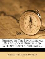 Bijdragen Ter Bevordering Der Schoone Kunsten En Wetenschappen, Volume 2... di Rhijnvis Feith, Jacobus Kantelaar edito da Nabu Press