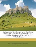 La Science Des Personnes De Cour D'epÃ¯Â¿Â½e Et De Robe: Contenant Les TraitÃ¯Â¿Â½s Suivans : La Religion ..., Volume 4... edito da Nabu Press