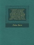 A   Vindication of the Divine Authority and Inspired Accuracy of the Mosaic Cosmogony and Scriptural Philosophy Generally Insisting on the Positive an di John Dove edito da Nabu Press