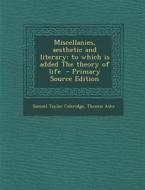 Miscellanies, Aesthetic and Literary: To Which Is Added the Theory of Life di Samuel Taylor Coleridge, Thomas Ashe edito da Nabu Press